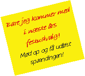 Tekstboks: Bare jeg kommer med i nste rs festudvalg!Md op og f udlst spndingen!