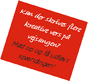 Tekstboks: Kan der skrives flere kreative vers p vejsangen?Md op og f udlst spndingen!