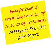 Tekstboks: Hvorfor skal vi medbringe masser af 2, 5, 10 og 20 kroner?Md op og f udlst spndingen!
