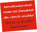 Tekstboks: Brnekonkurrence: Hvem har fremdrevet den strste solsikke?Md op og f udlst spndingen!
